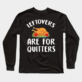 Leftovers are for quitters Long Sleeve T-Shirt